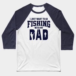 I Just Want To Go Fishing With My Dad Baseball T-Shirt